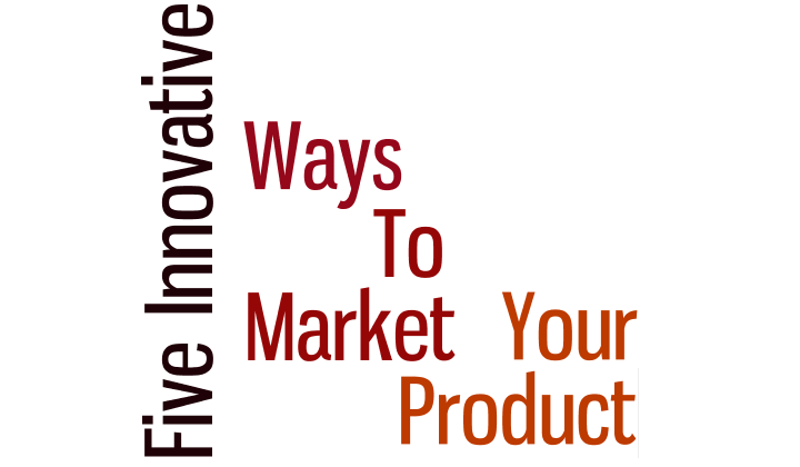 5 Innovative Ways to Market Your Product