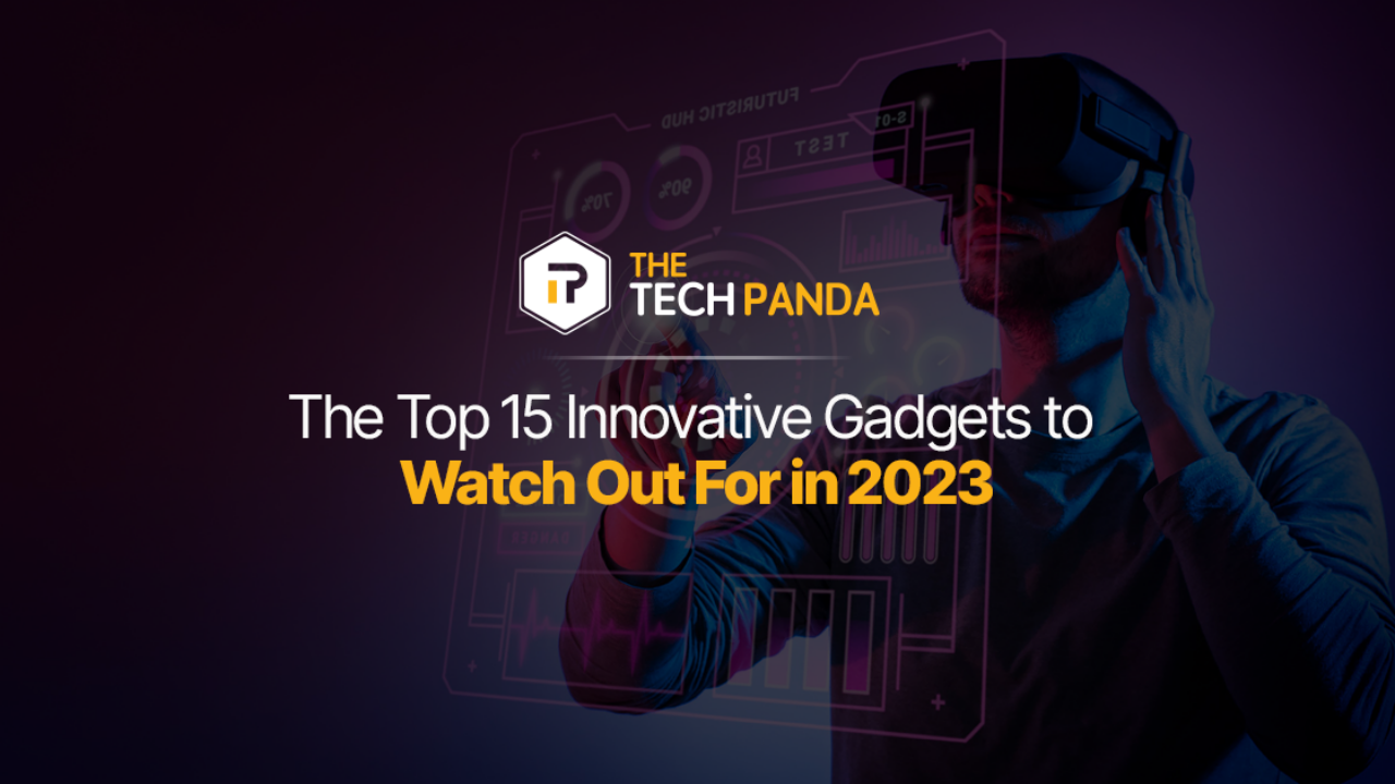 The Top 15 Innovative Gadgets to Watch Out For in 2023